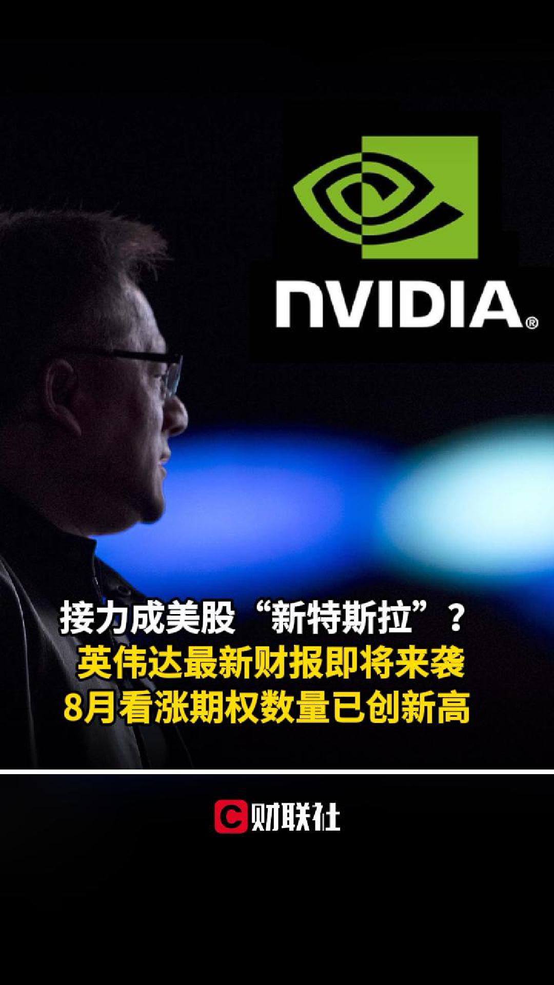 CC新闻】接力成美股“新特斯拉”？英伟达最新财报即将来袭8月看涨期权数量已创新高